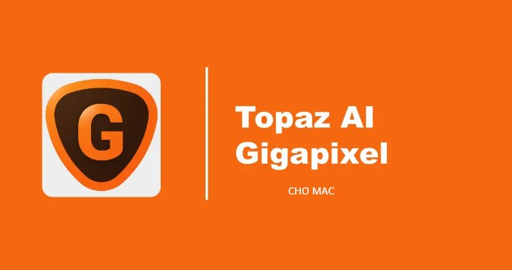 Hướng dẫn tải và cài đặt Topaz Gigapixel AI 6 Cho MacOS