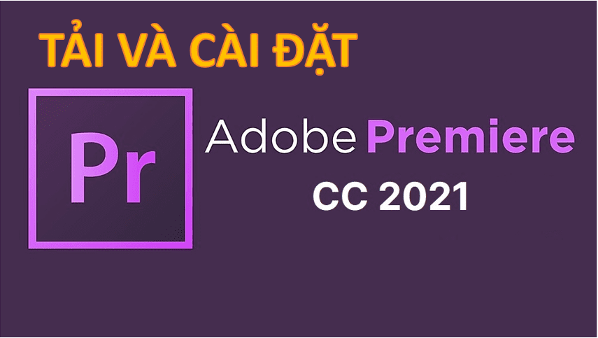Hướng dẫn tải và cài đặt Adobe Premiere Pro CC 2021 full crack