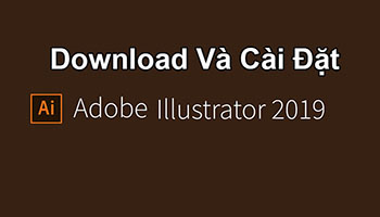 Hướng dẫn tải và cài đặt Adobe Illustrator CC 2019 dùng vĩnh viễn - Link Drive