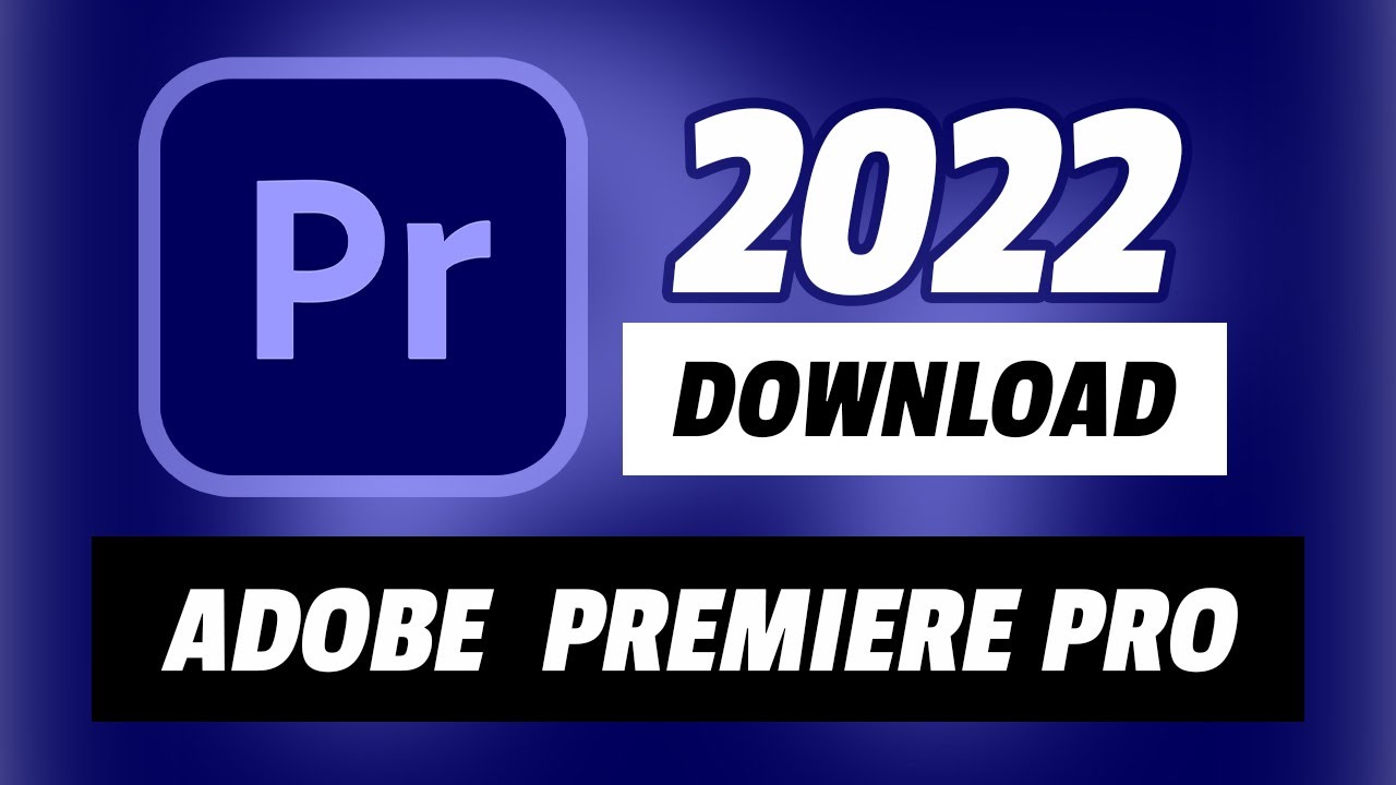 Hướng dẫn tải và cài đặt adobe Premiere Pro 2022 full crack