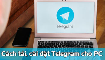 Hướng dẫn tải và cài đặt Telegram cho PC, laptop đơn giản nhất 2022